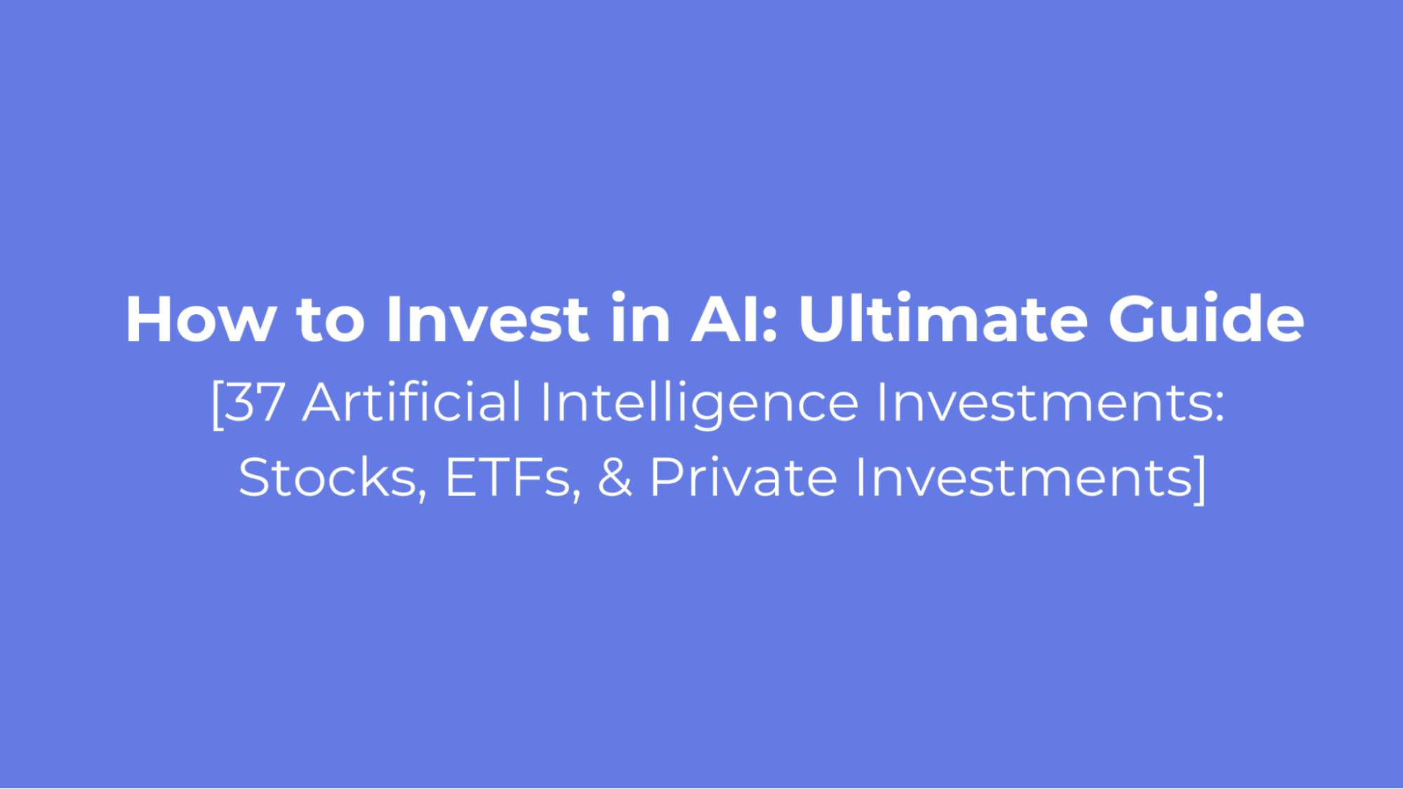 How to Invest in AI Ultimate Guide [37 Artificial Intelligence Investments Stocks, ETFs, & Private Investments]